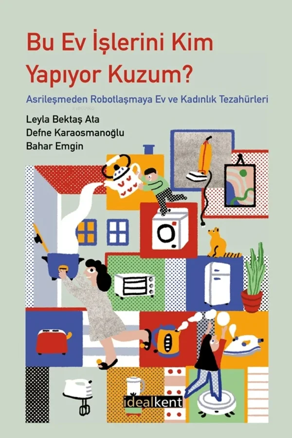 Bu Ev İşlerini Kim Yapıyor Kuzum? Asrileşmeden Robotlaşmaya Ev ve Kadınlık Tezahürleri kitabının kapağı